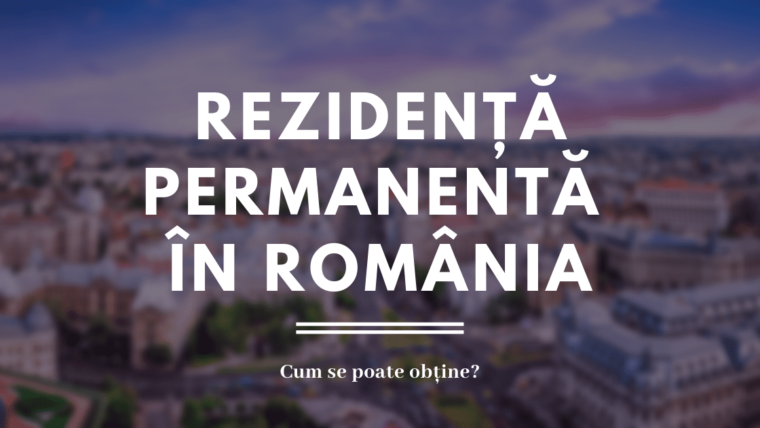 Cum poți obține rezidență permanentă în România